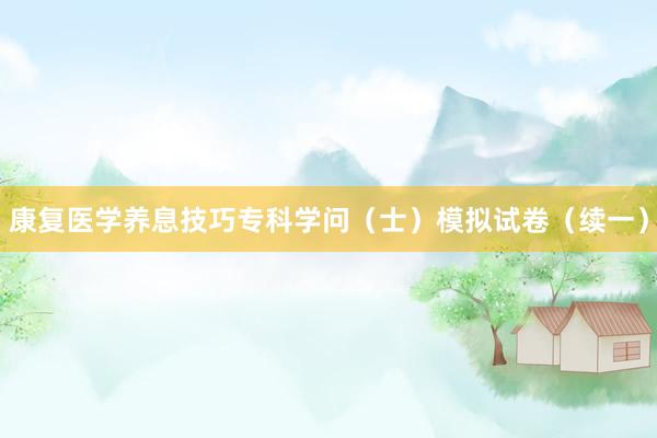 康复医学养息技巧专科学问（士）模拟试卷（续一）