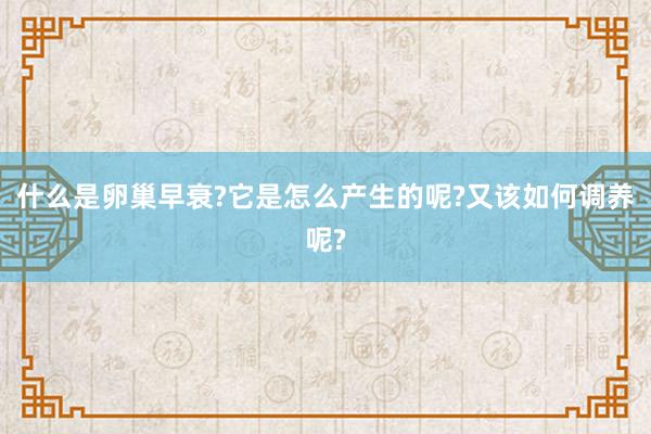 什么是卵巢早衰?它是怎么产生的呢?又该如何调养呢?