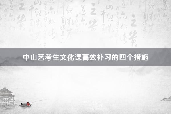 中山艺考生文化课高效补习的四个措施