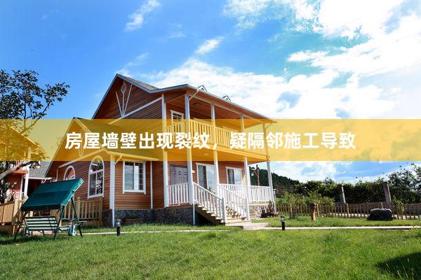 房屋墙壁出现裂纹,疑隔邻施工导致