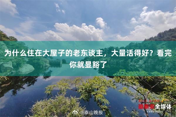 为什么住在大屋子的老东谈主，大量活得好？看完你就显豁了
