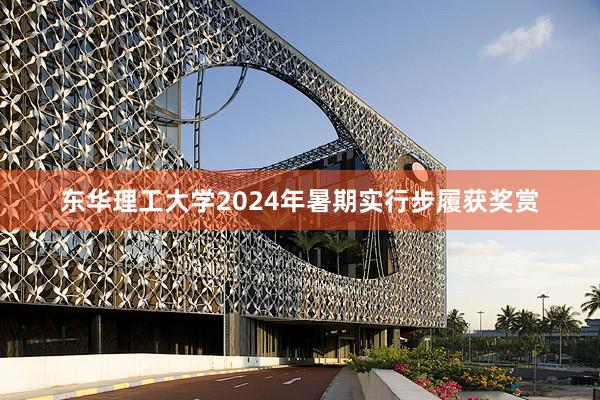 东华理工大学2024年暑期实行步履获奖赏